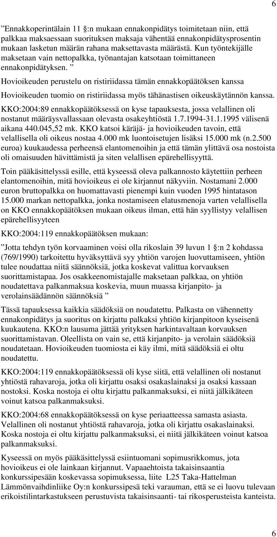 Hovioikeuden perustelu on ristiriidassa tämän ennakkopäätöksen kanssa Hovioikeuden tuomio on ristiriidassa myös tähänastisen oikeuskäytännön kanssa.