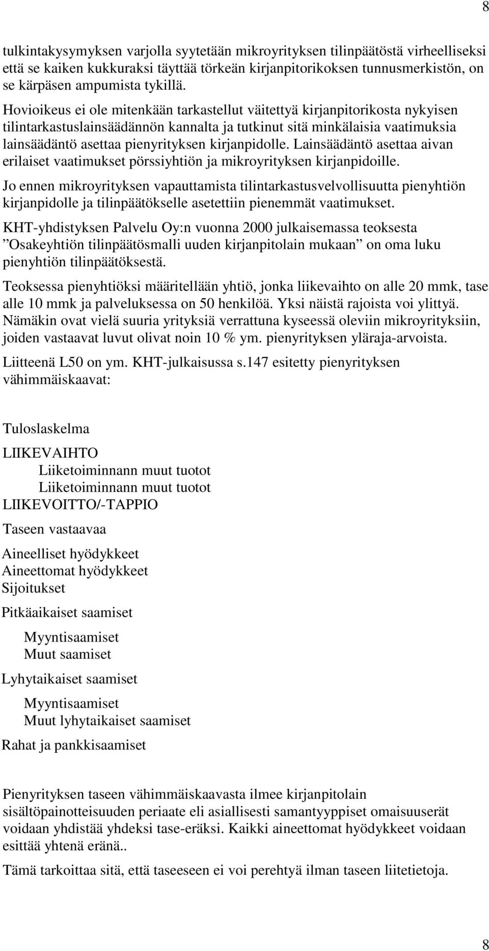 kirjanpidolle. Lainsäädäntö asettaa aivan erilaiset vaatimukset pörssiyhtiön ja mikroyrityksen kirjanpidoille.