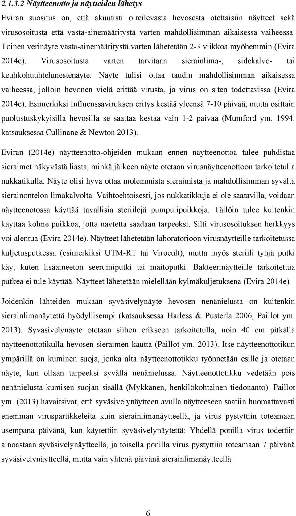 vaiheessa. Toinen verinäyte vasta-ainemääritystä varten lähetetään 2-3 viikkoa myöhemmin (Evira 2014e). Virusosoitusta varten tarvitaan sierainlima-, sidekalvo- tai keuhkohuuhtelunestenäyte.