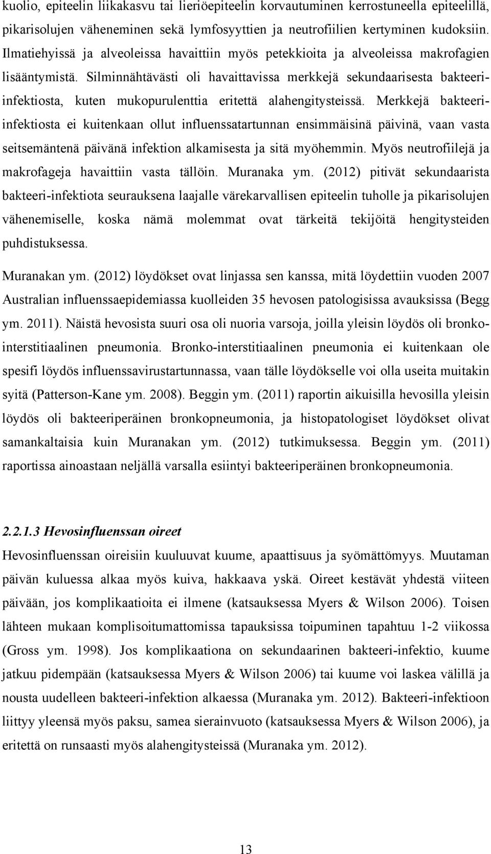 Silminnähtävästi oli havaittavissa merkkejä sekundaarisesta bakteeriinfektiosta, kuten mukopurulenttia eritettä alahengitysteissä.