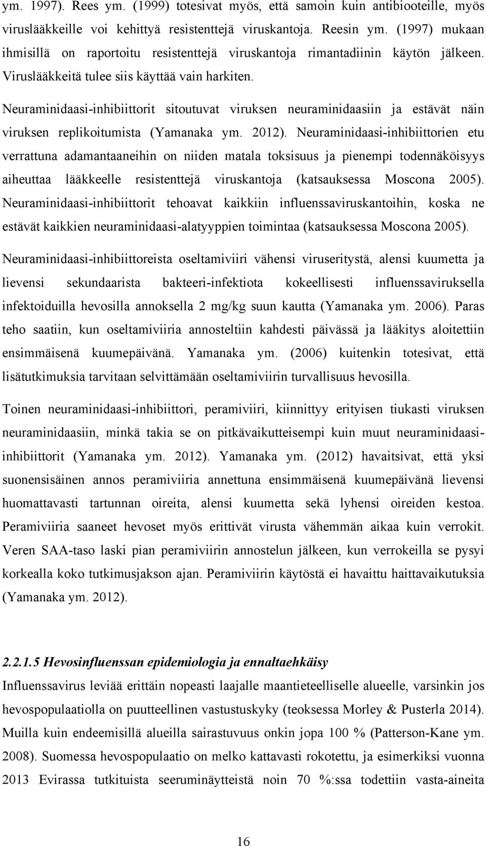 Neuraminidaasi-inhibiittorit sitoutuvat viruksen neuraminidaasiin ja estävät näin viruksen replikoitumista (Yamanaka ym. 2012).