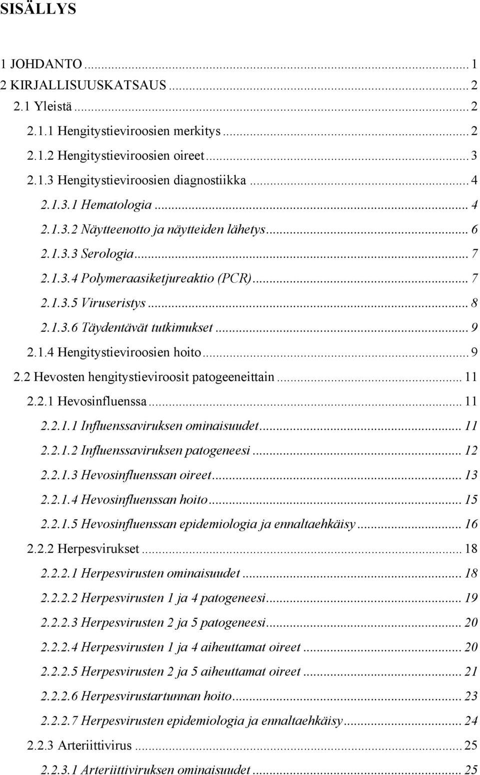 .. 9 2.2 Hevosten hengitystieviroosit patogeeneittain... 11 2.2.1 Hevosinfluenssa... 11 2.2.1.1 Influenssaviruksen ominaisuudet... 11 2.2.1.2 Influenssaviruksen patogeneesi... 12 2.2.1.3 Hevosinfluenssan oireet.