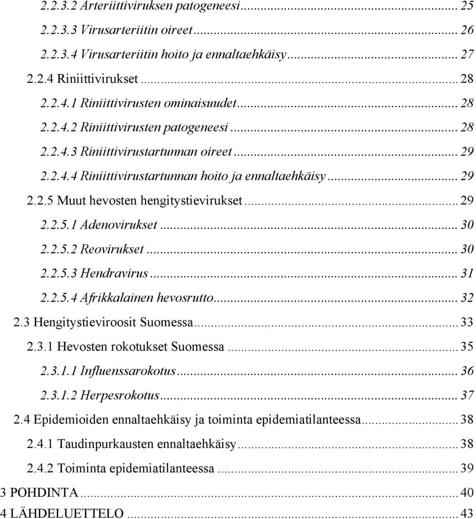 .. 30 2.2.5.2 Reovirukset... 30 2.2.5.3 Hendravirus... 31 2.2.5.4 Afrikkalainen hevosrutto... 32 2.3 Hengitystieviroosit Suomessa... 33 2.3.1 Hevosten rokotukset Suomessa... 35 2.3.1.1 Influenssarokotus.