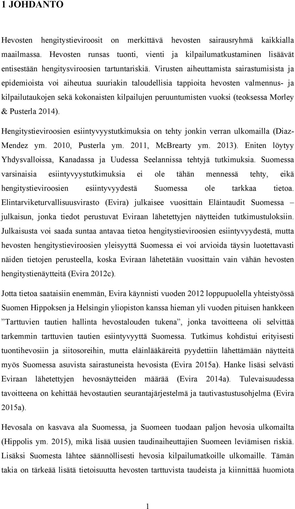 Virusten aiheuttamista sairastumisista ja epidemioista voi aiheutua suuriakin taloudellisia tappioita hevosten valmennus- ja kilpailutaukojen sekä kokonaisten kilpailujen peruuntumisten vuoksi