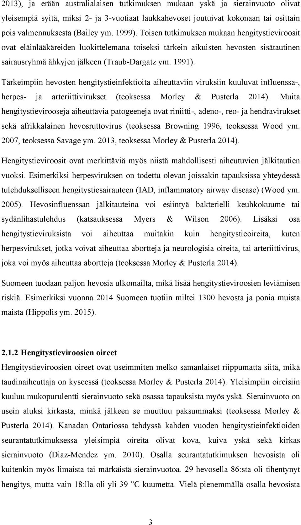 Tärkeimpiin hevosten hengitystieinfektioita aiheuttaviin viruksiin kuuluvat influenssa-, herpes- ja arteriittivirukset (teoksessa Morley & Pusterla 2014).