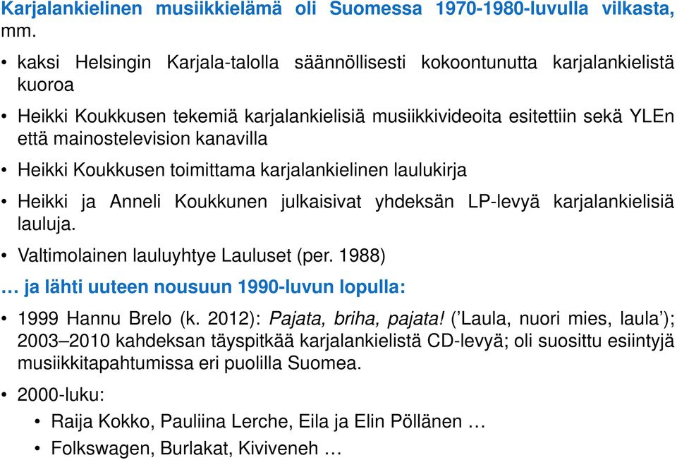 Heikki Koukkusen toimittama karjalankielinen laulukirja Heikki ja Anneli Koukkunen julkaisivat yhdeksän LP-levyä karjalankielisiä lauluja. Valtimolainen lauluyhtye Lauluset (per.