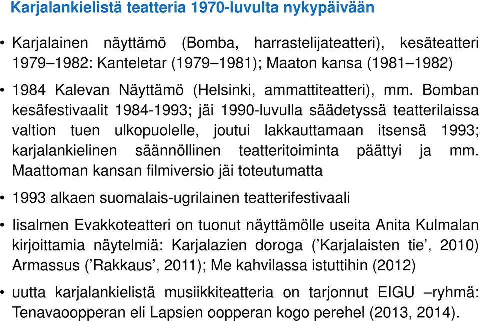 Bomban kesäfestivaalit 1984-1993; jäi 1990-luvulla säädetyssä teatterilaissa valtion tuen ulkopuolelle, joutui lakkauttamaan itsensä 1993; karjalankielinen säännöllinen teatteritoiminta päättyi ja mm.