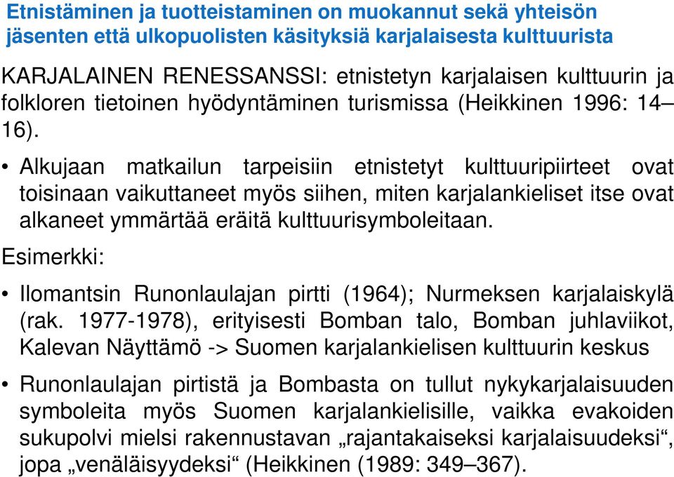 Alkujaan matkailun tarpeisiin etnistetyt kulttuuripiirteet ovat toisinaan vaikuttaneet myös siihen, miten karjalankieliset itse ovat alkaneet ymmärtää eräitä kulttuurisymboleitaan.