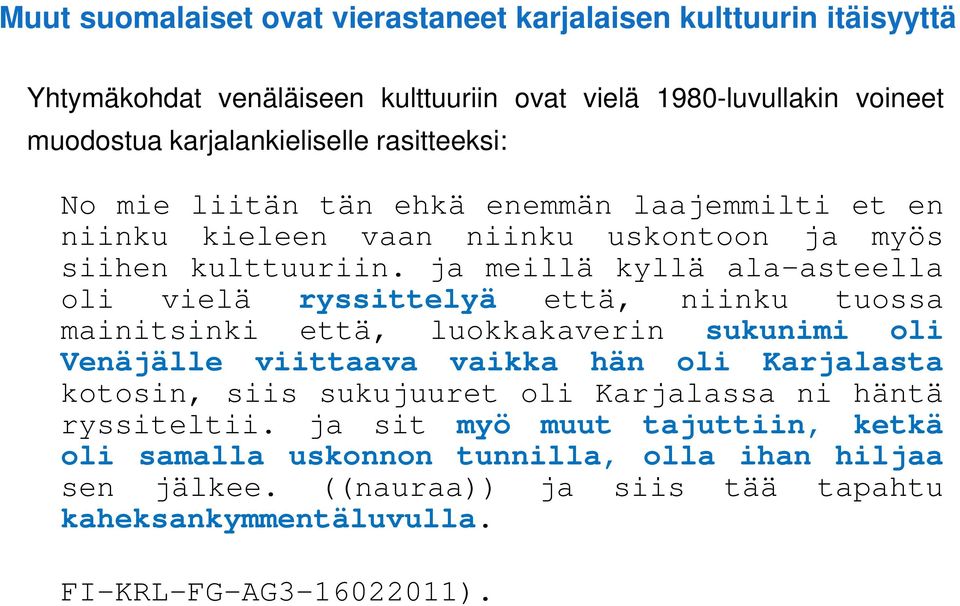 ja meillä kyllä ala-asteella oli vielä ryssittelyä että, niinku tuossa mainitsinki että, luokkakaverin sukunimi oli Venäjälle viittaava vaikka hän oli Karjalasta kotosin,