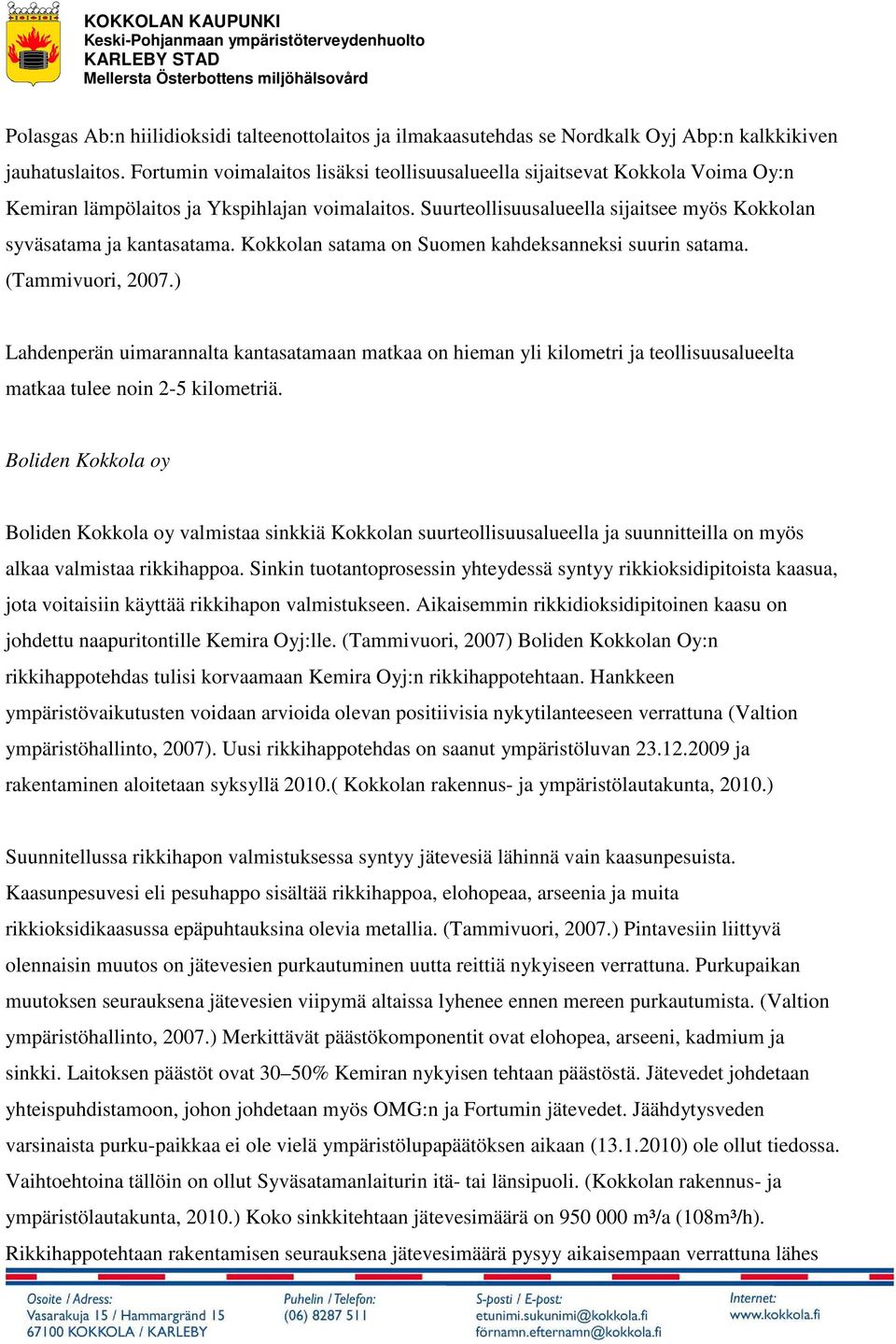 Kokkolan satama on Suomen kahdeksanneksi suurin satama. (Tammivuori, 2007.