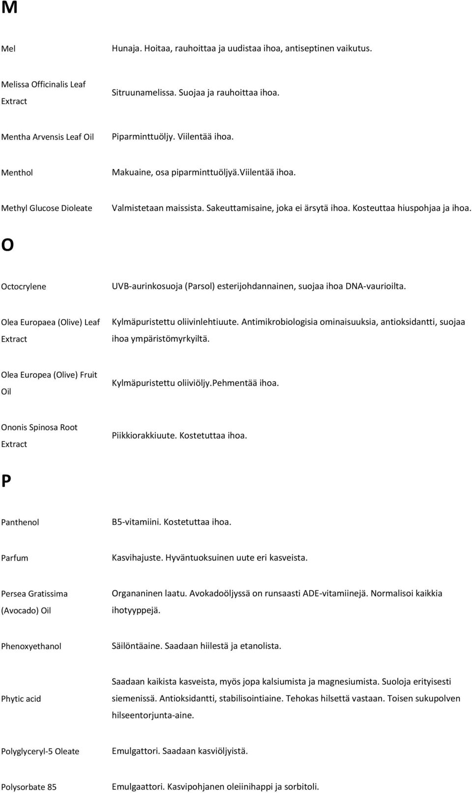 O Octocrylene UVB-aurinkosuoja (Parsol) esterijohdannainen, suojaa ihoa DNA-vaurioilta. Olea Europaea (Olive) Leaf Kylmäpuristettu oliivinlehtiuute.