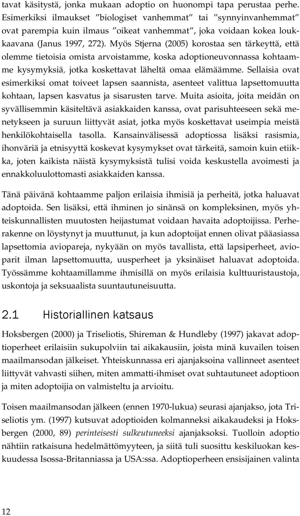 Myös Stjerna (2005) korostaa sen tärkeyttä, että olemme tietoisia omista arvoistamme, koska adoptioneuvonnassa kohtaamme kysymyksiä, jotka koskettavat läheltä omaa elämäämme.