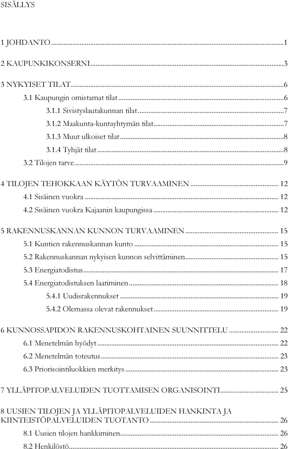 .. 12 5 RAKENNUSKANNAN KUNNON TURVAAMINEN... 15 5.1 Kuntien rakennuskannan kunto... 15 5.2 Rakennuskannan nykyisen kunnon selvittäminen... 15 5.3 Energiatodistus... 17 5.