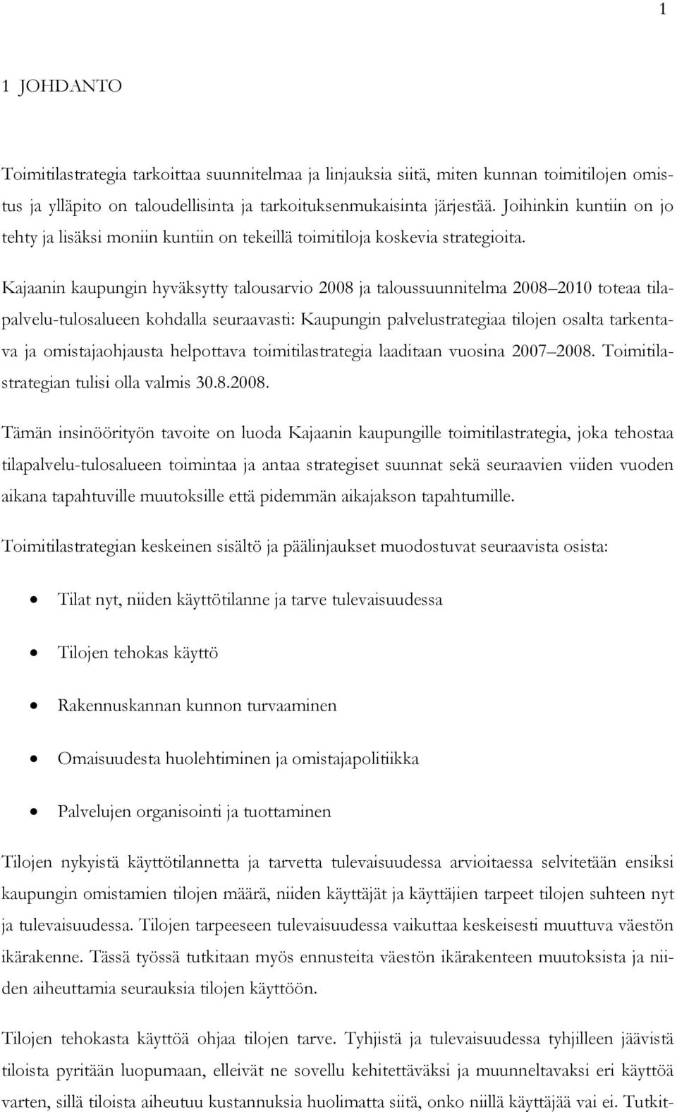 Kajaanin kaupungin hyväksytty talousarvio 2008 ja taloussuunnitelma 2008 2010 toteaa tilapalvelu-tulosalueen kohdalla seuraavasti: Kaupungin palvelustrategiaa tilojen osalta tarkentava ja