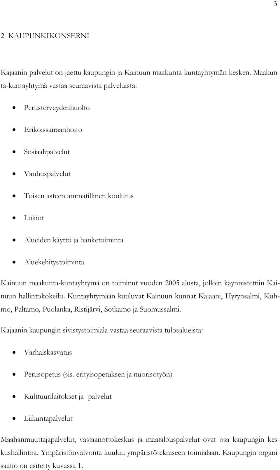 hanketoiminta Aluekehitystoiminta Kainuun maakunta-kuntayhtymä on toiminut vuoden 2005 alusta, jolloin käynnistettiin Kainuun hallintokokeilu.