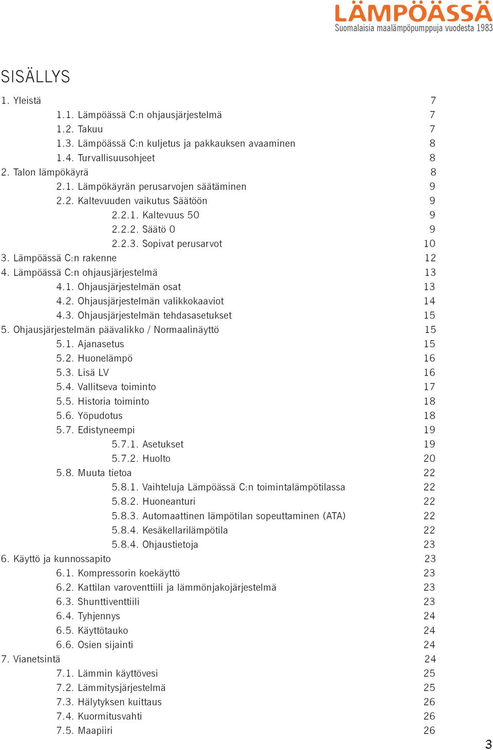 Lämpöässä C:n ohjausjärjestelmä 13 4.1. Ohjausjärjestelmän osat 13 4.2. Ohjausjärjestelmän valikkokaaviot 14 4.3. Ohjausjärjestelmän tehdasasetukset 15 5.