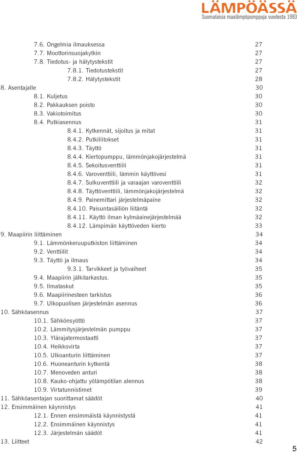 4.5. Sekoitusventtiili 31 8.4.6. Varoventtiili, lämmin käyttövesi 31 8.4.7. Sulkuventtiili ja varaajan varoventtiili 32 8.4.8. Täyttöventtiili, lämmönjakojärjestelmä 32 8.4.9.