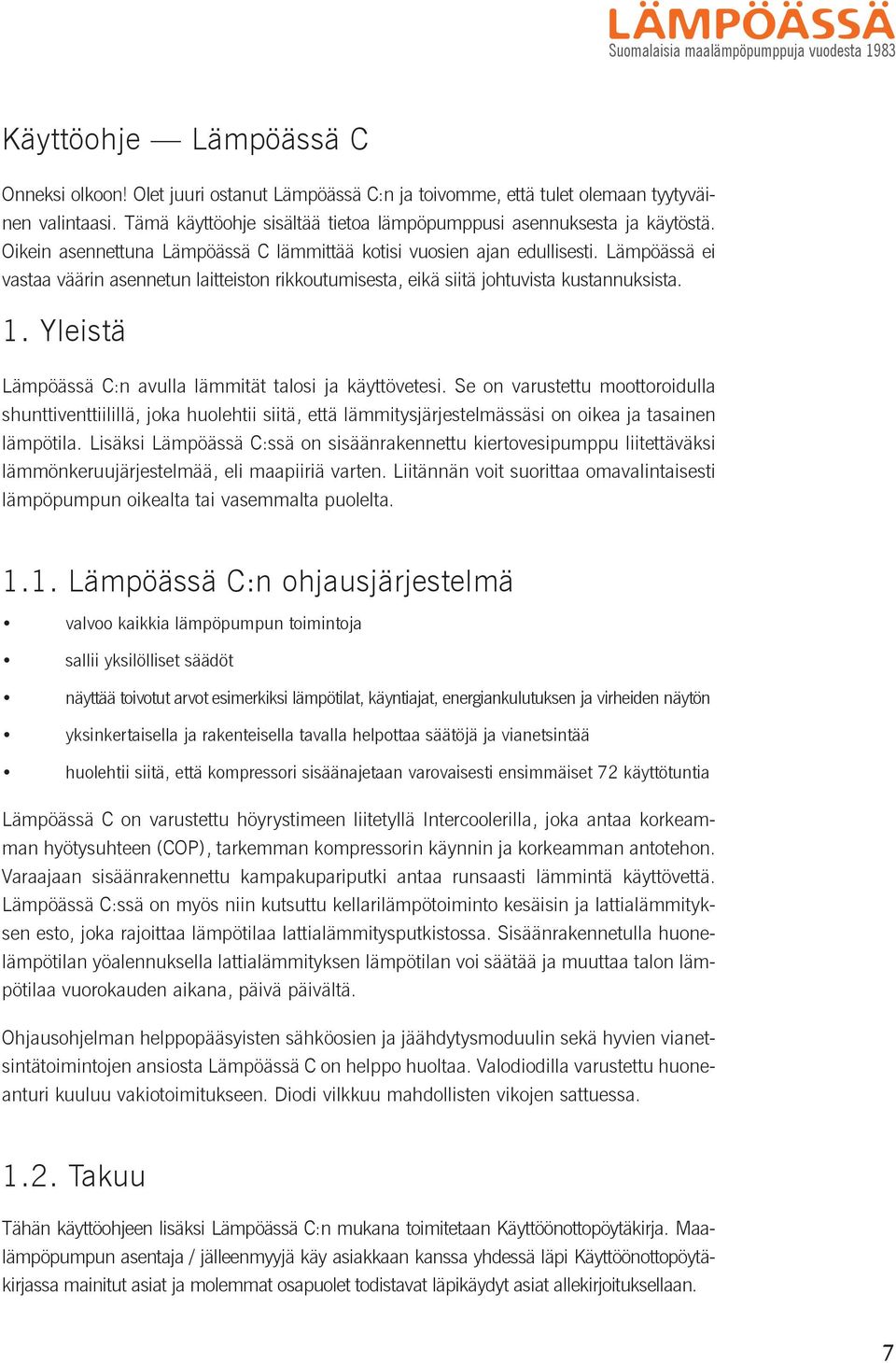 Lämpöässä ei vastaa väärin asennetun laitteiston rikkoutumisesta, eikä siitä johtuvista kustannuksista. 1. Yleistä Lämpöässä C:n avulla lämmität talosi ja käyttövetesi.