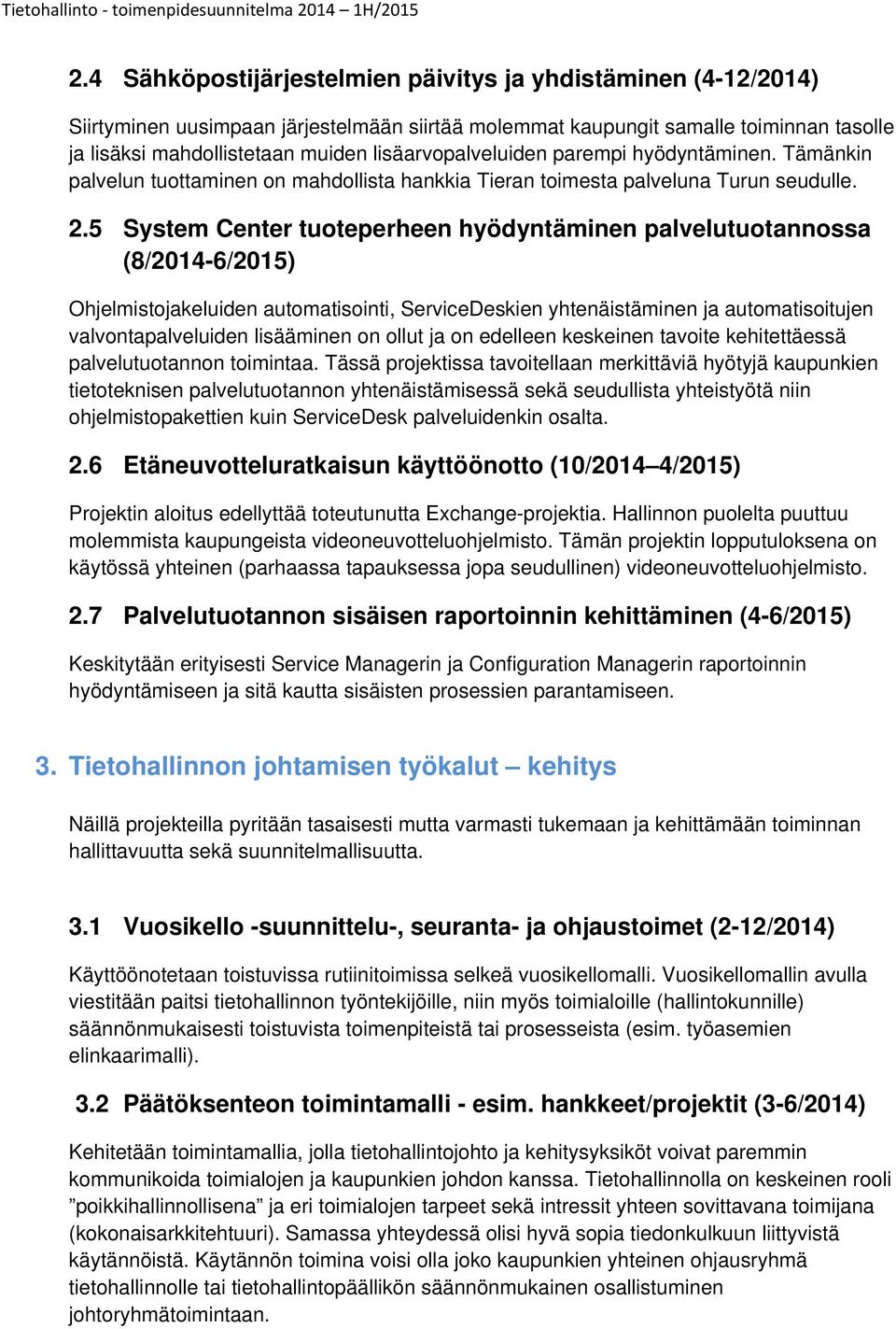 5 System Center tuoteperheen hyödyntäminen palvelutuotannossa (8/2014-6/2015) Ohjelmistojakeluiden automatisointi, ServiceDeskien yhtenäistäminen ja automatisoitujen valvontapalveluiden lisääminen on