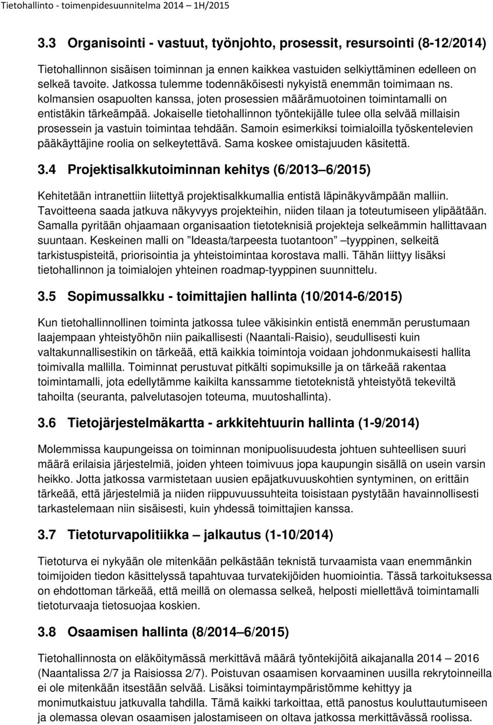 Jokaiselle tietohallinnon työntekijälle tulee olla selvää millaisin prosessein ja vastuin toimintaa tehdään. Samoin esimerkiksi toimialoilla työskentelevien pääkäyttäjine roolia on selkeytettävä.