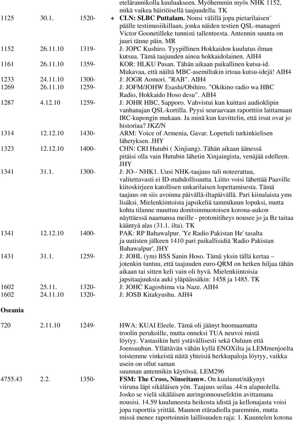 2 26.11.10 1319- J: JOPC Kushiro. Tyypillinen Hokkaidon kuulutus ilman kutsua. Tämä taajuuden ainoa hokkaidolainen. AIH4 1161 26.11.10 1359- KOR: HLKU Pusan. Tähän aikaan paikallinen kutsu-id.