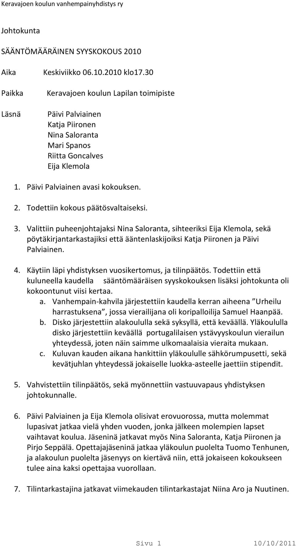 Valittiin puheenjohtajaksi, sihteeriksi, sekä pöytäkirjantarkastajiksi että ääntenlaskijoiksi Katja Piironen ja Päivi Palviainen. 4. Käytiin läpi yhdistyksen vuosikertomus, ja tilinpäätös.