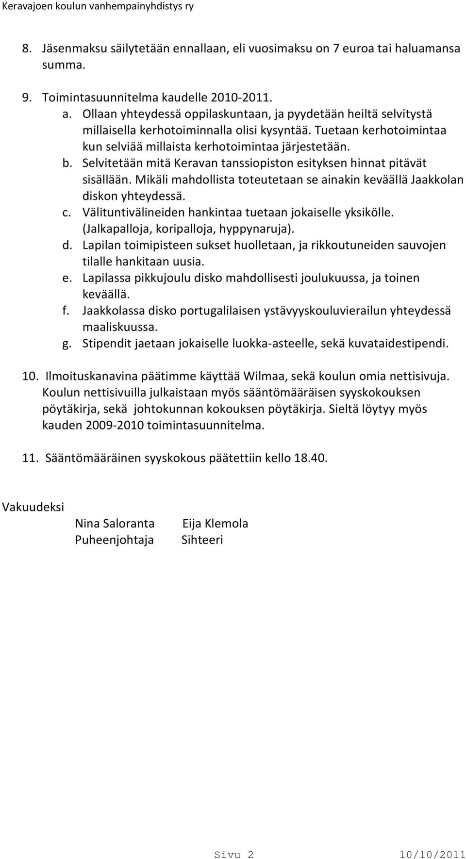 Selvitetään mitä Keravan tanssiopiston esityksen hinnat pitävät sisällään. Mikäli mahdollista toteutetaan se ainakin keväällä Jaakkolan diskon yhteydessä. c.