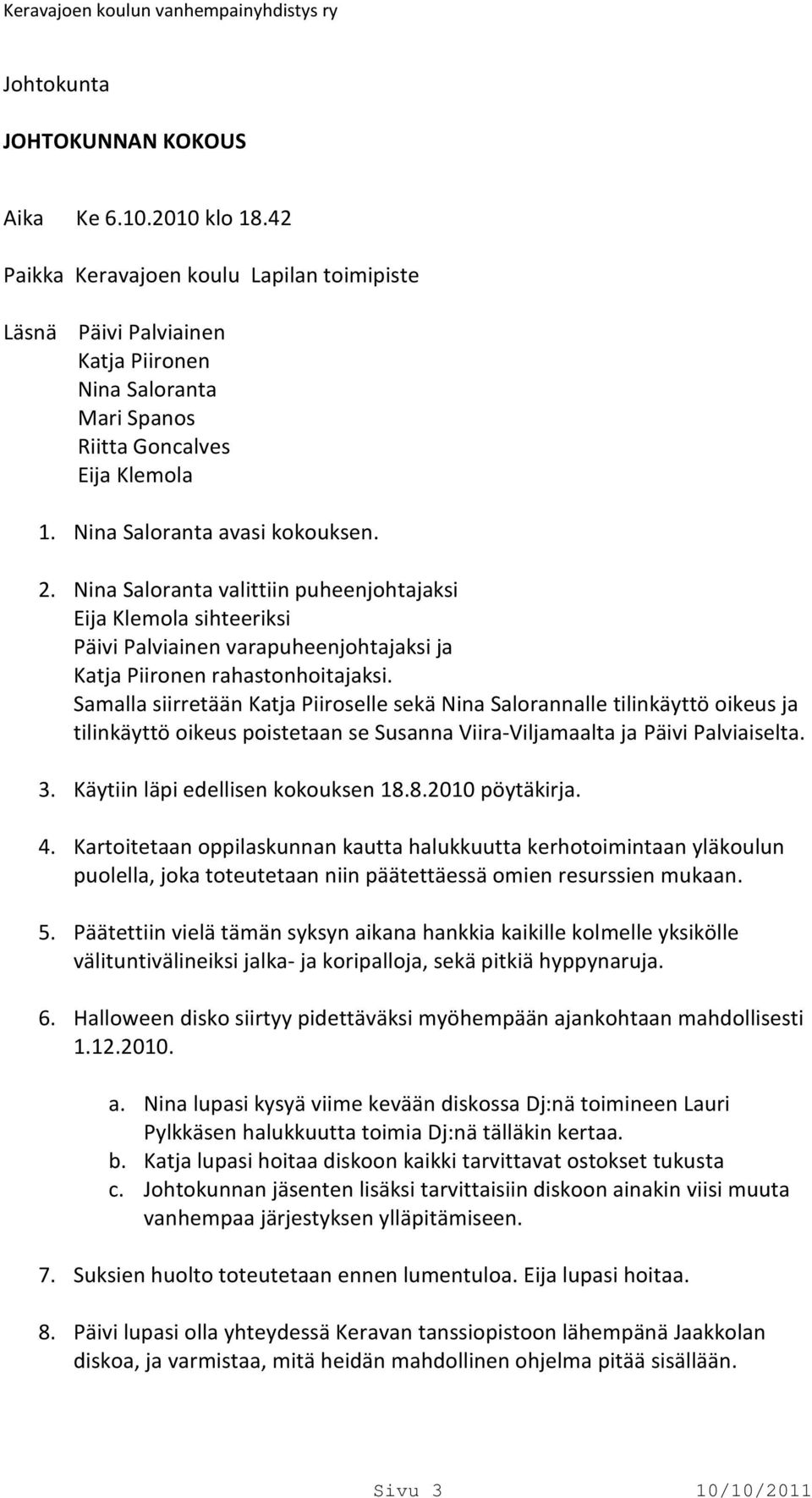 Samalla siirretään Katja Piiroselle sekä Nina Salorannalle tilinkäyttö oikeus ja tilinkäyttö oikeus poistetaan se Susanna Viira-Viljamaalta ja Päivi Palviaiselta. 3.