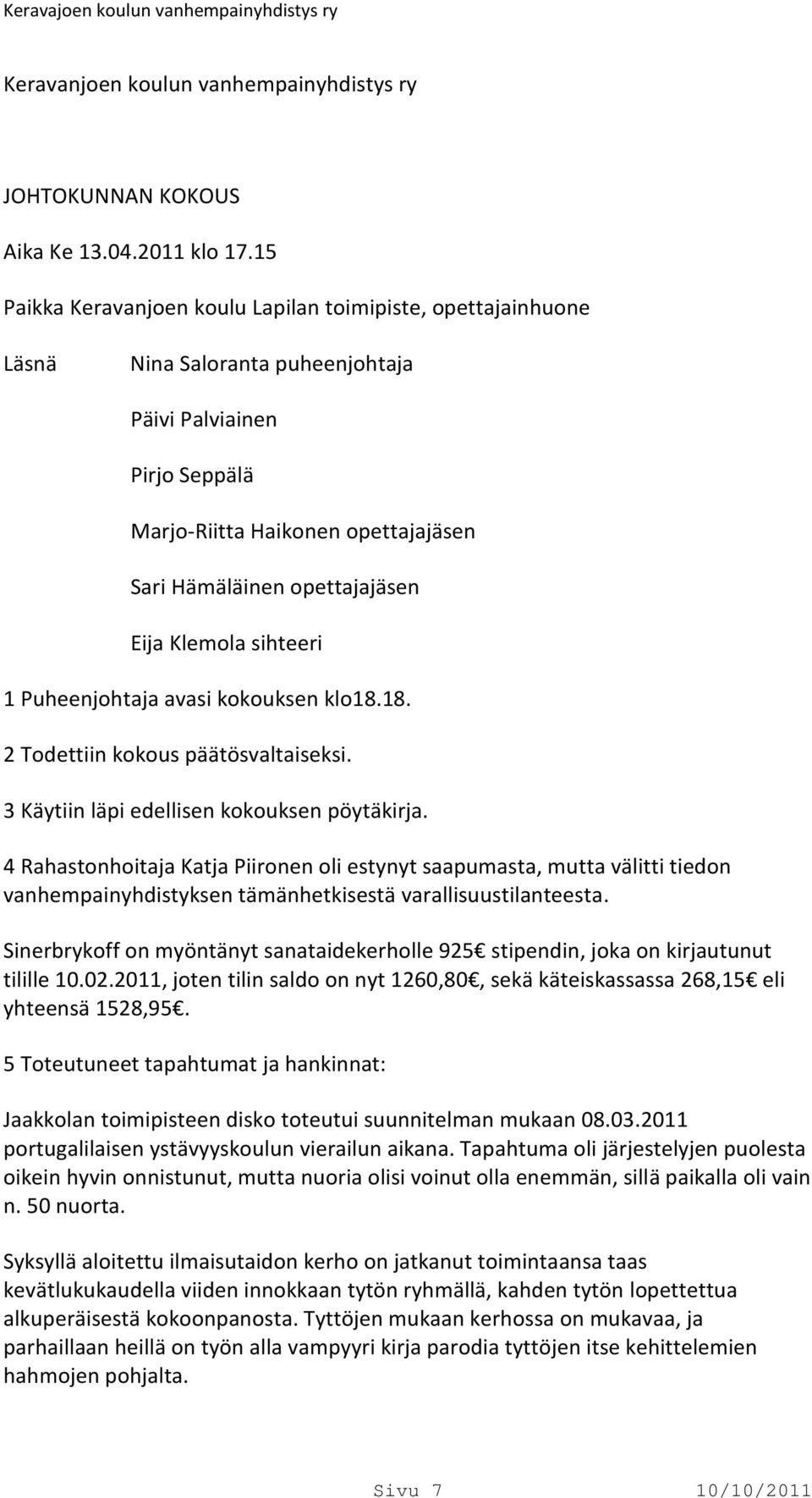 Puheenjohtaja avasi kokouksen klo18.18. 2 Todettiin kokous päätösvaltaiseksi. 3 Käytiin läpi edellisen kokouksen pöytäkirja.