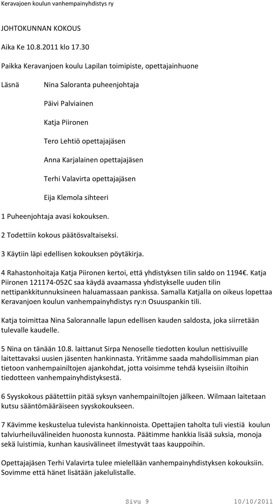 opettajajäsen sihteeri 1 Puheenjohtaja avasi kokouksen. 2 Todettiin kokous päätösvaltaiseksi. 3 Käytiin läpi edellisen kokouksen pöytäkirja.