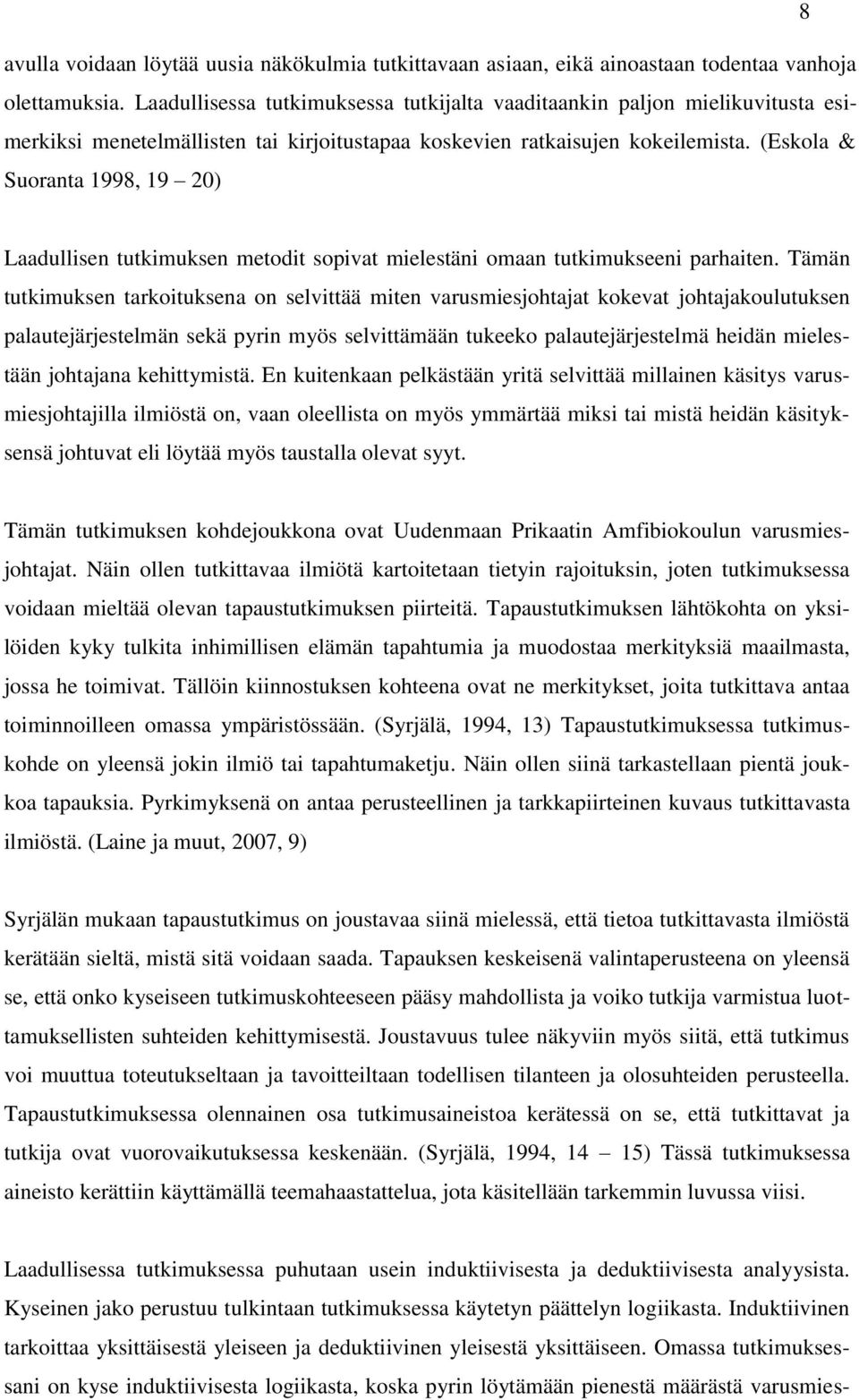 (Eskola & Suoranta 1998, 19 20) Laadullisen tutkimuksen metodit sopivat mielestäni omaan tutkimukseeni parhaiten.