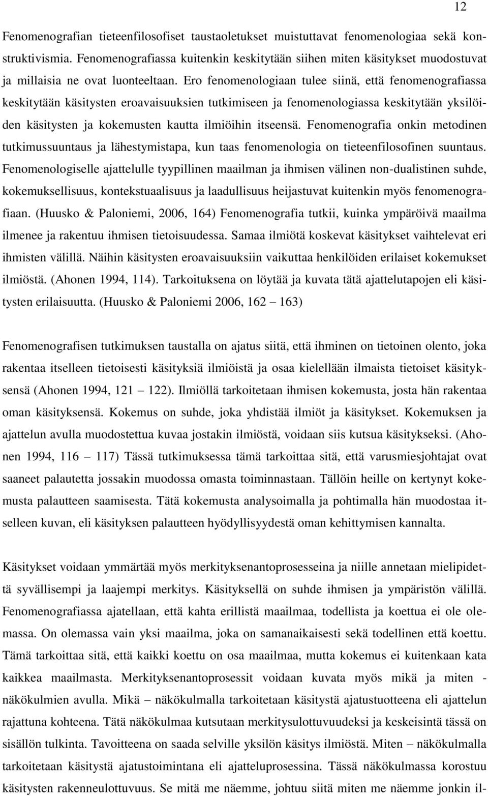 Ero fenomenologiaan tulee siinä, että fenomenografiassa keskitytään käsitysten eroavaisuuksien tutkimiseen ja fenomenologiassa keskitytään yksilöiden käsitysten ja kokemusten kautta ilmiöihin