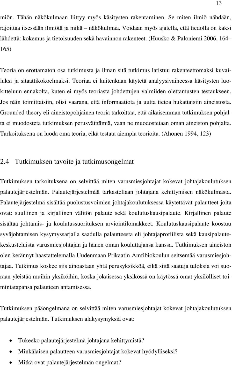 (Huusko & Paloniemi 2006, 164 165) Teoria on erottamaton osa tutkimusta ja ilman sitä tutkimus latistuu rakenteettomaksi kuvailuksi ja sitaattikokoelmaksi.