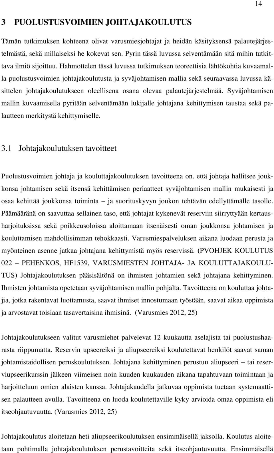 Hahmottelen tässä luvussa tutkimuksen teoreettisia lähtökohtia kuvaamalla puolustusvoimien johtajakoulutusta ja syväjohtamisen mallia sekä seuraavassa luvussa käsittelen johtajakoulutukseen