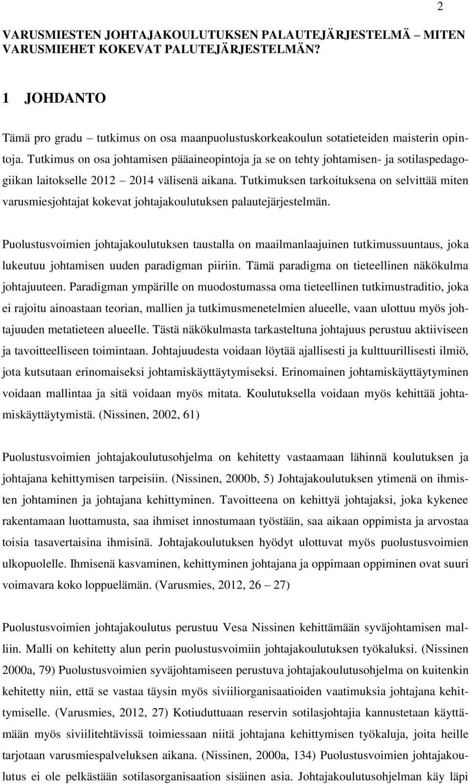 Tutkimuksen tarkoituksena on selvittää miten varusmiesjohtajat kokevat johtajakoulutuksen palautejärjestelmän.