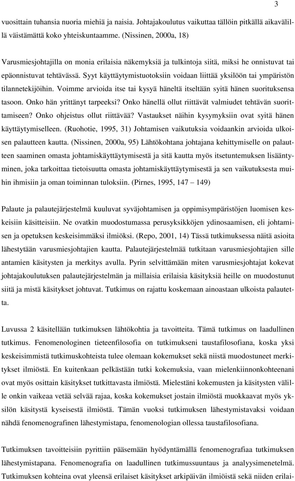 Syyt käyttäytymistuotoksiin voidaan liittää yksilöön tai ympäristön tilannetekijöihin. Voimme arvioida itse tai kysyä häneltä itseltään syitä hänen suorituksensa tasoon. Onko hän yrittänyt tarpeeksi?