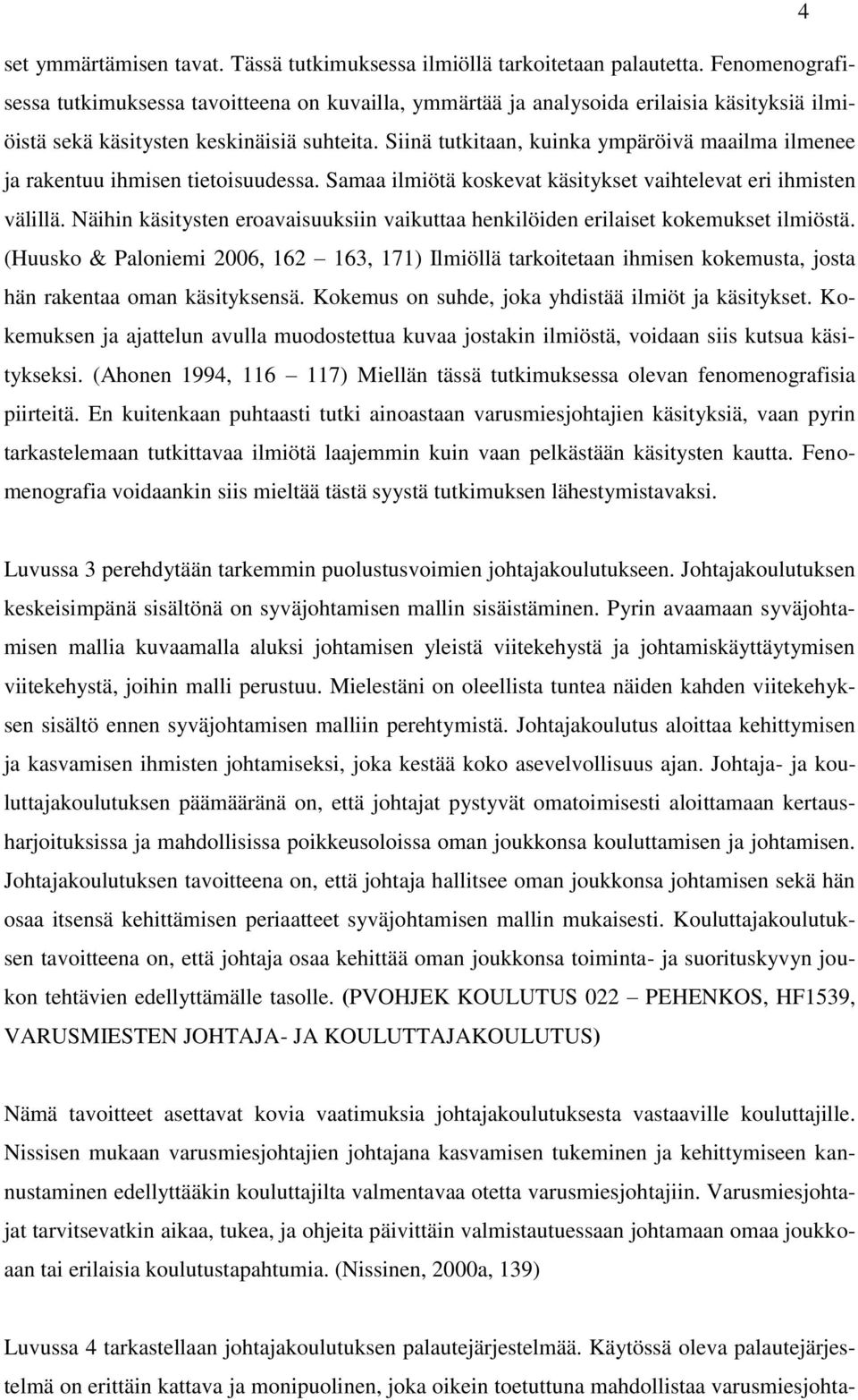 Siinä tutkitaan, kuinka ympäröivä maailma ilmenee ja rakentuu ihmisen tietoisuudessa. Samaa ilmiötä koskevat käsitykset vaihtelevat eri ihmisten välillä.