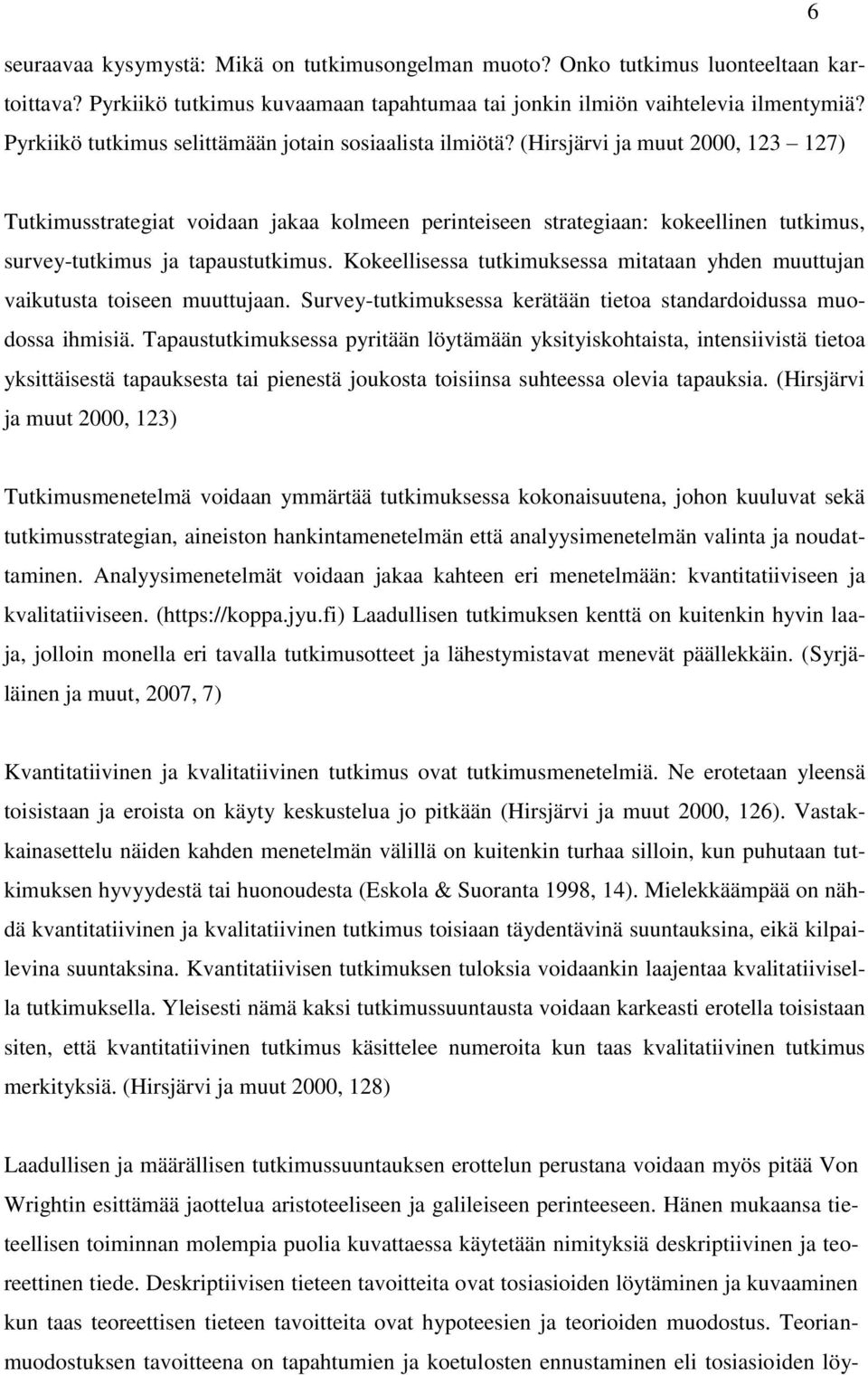 (Hirsjärvi ja muut 2000, 123 127) Tutkimusstrategiat voidaan jakaa kolmeen perinteiseen strategiaan: kokeellinen tutkimus, survey-tutkimus ja tapaustutkimus.