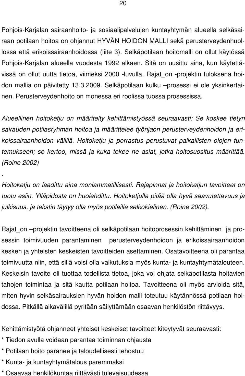 Rajat_on -projektin tuloksena hoidon mallia on päivitetty 13.3.2009. Selkäpotilaan kulku prosessi ei ole yksinkertainen. Perusterveydenhoito on monessa eri roolissa tuossa prosessissa.