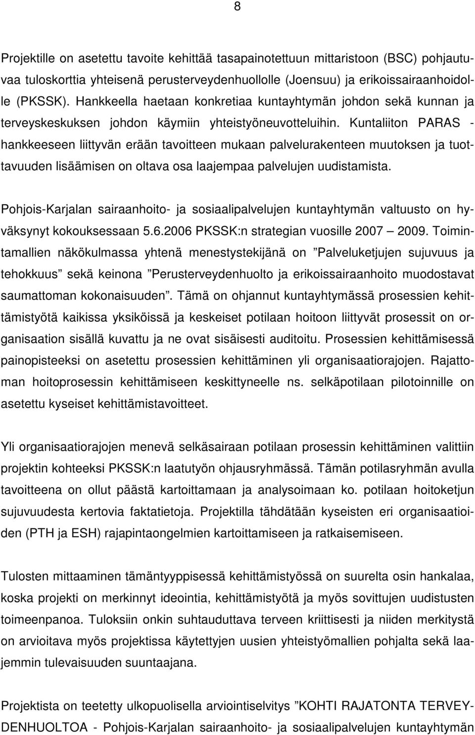 Kuntaliiton PARAS - hankkeeseen liittyvän erään tavoitteen mukaan palvelurakenteen muutoksen ja tuottavuuden lisäämisen on oltava osa laajempaa palvelujen uudistamista.