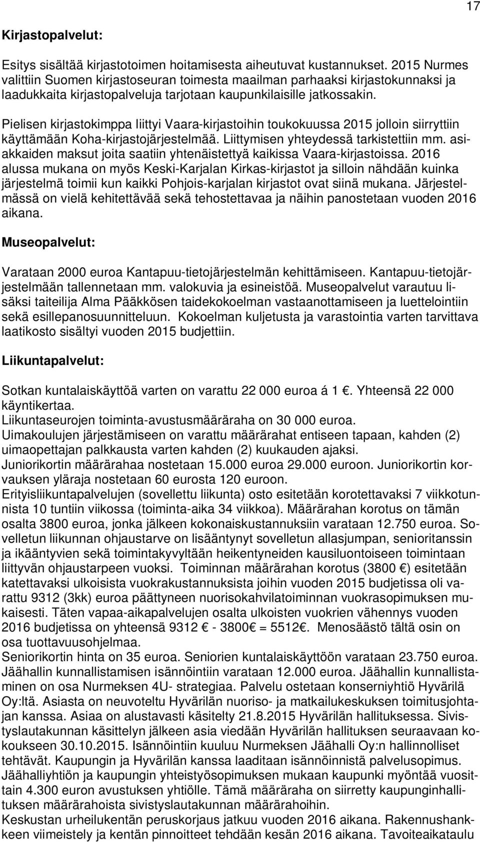 Pielisen kirjastokimppa liittyi Vaara-kirjastoihin toukokuussa 2015 jolloin siirryttiin käyttämään Koha-kirjastojärjestelmää. Liittymisen yhteydessä tarkistettiin mm.