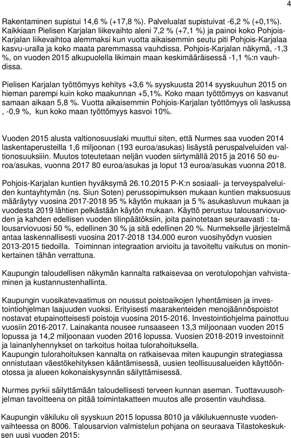 paremmassa vauhdissa. Pohjois-Karjalan näkymä, -1,3 %, on vuoden 2015 alkupuolella likimain maan keskimääräisessä -1,1 %:n vauhdissa.