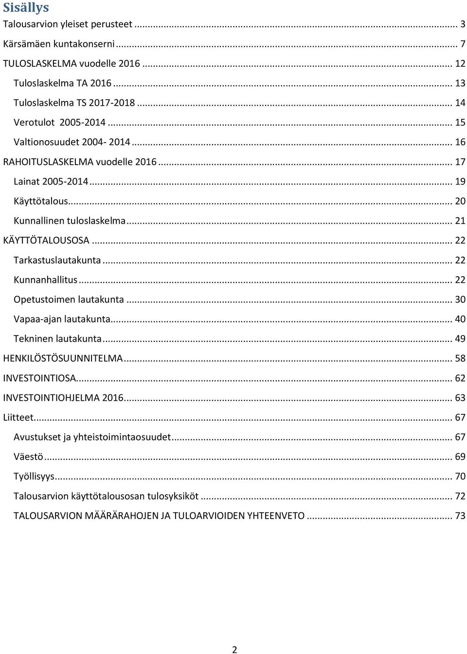 .. 22 Kunnanhallitus... 22 Opetustoimen lautakunta... 30 Vapaa-ajan lautakunta... 40 Tekninen lautakunta... 49 HENKILÖSTÖSUUNNITELMA... 58 INVESTOINTIOSA... 62 INVESTOINTIOHJELMA 2016.