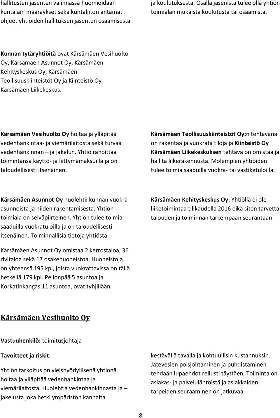 Kunnan tytäryhtiöitä ovat Kärsämäen Vesihuolto Oy, Kärsämäen Asunnot Oy, Kärsämäen Kehityskeskus Oy, Kärsämäen Teollisuuskiinteistöt Oy ja Kiinteistö Oy Kärsämäen Liikekeskus.