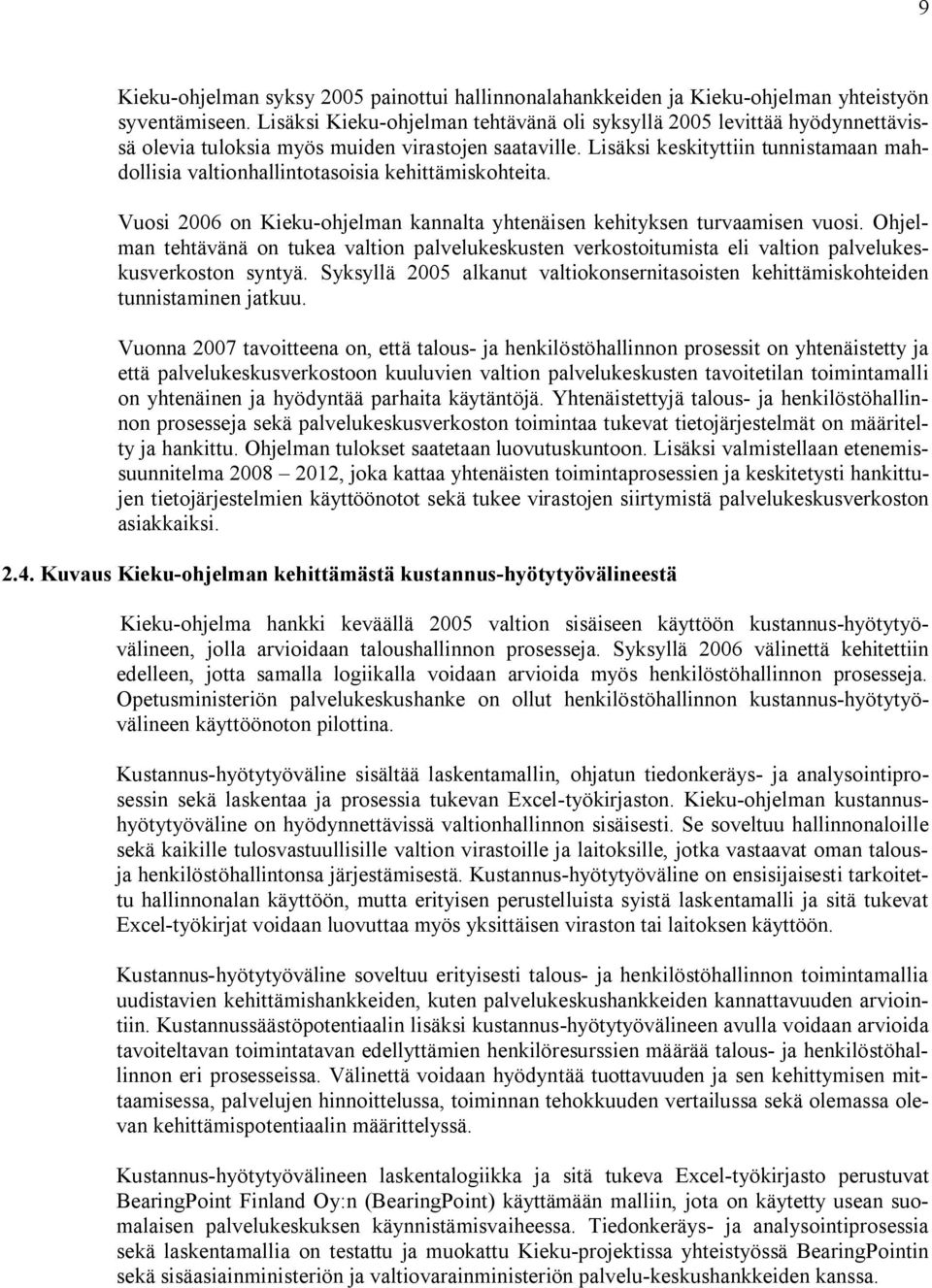 Lisäksi keskityttiin tunnistamaan mahdollisia valtionhallintotasoisia kehittämiskohteita. Vuosi 2006 on Kieku-ohjelman kannalta yhtenäisen kehityksen turvaamisen vuosi.