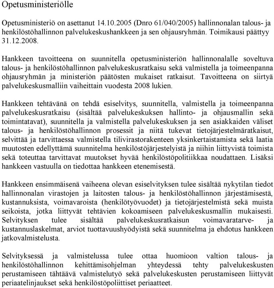 päätösten mukaiset ratkaisut. Tavoitteena on siirtyä palvelukeskusmalliin vaiheittain vuodesta 2008 lukien.