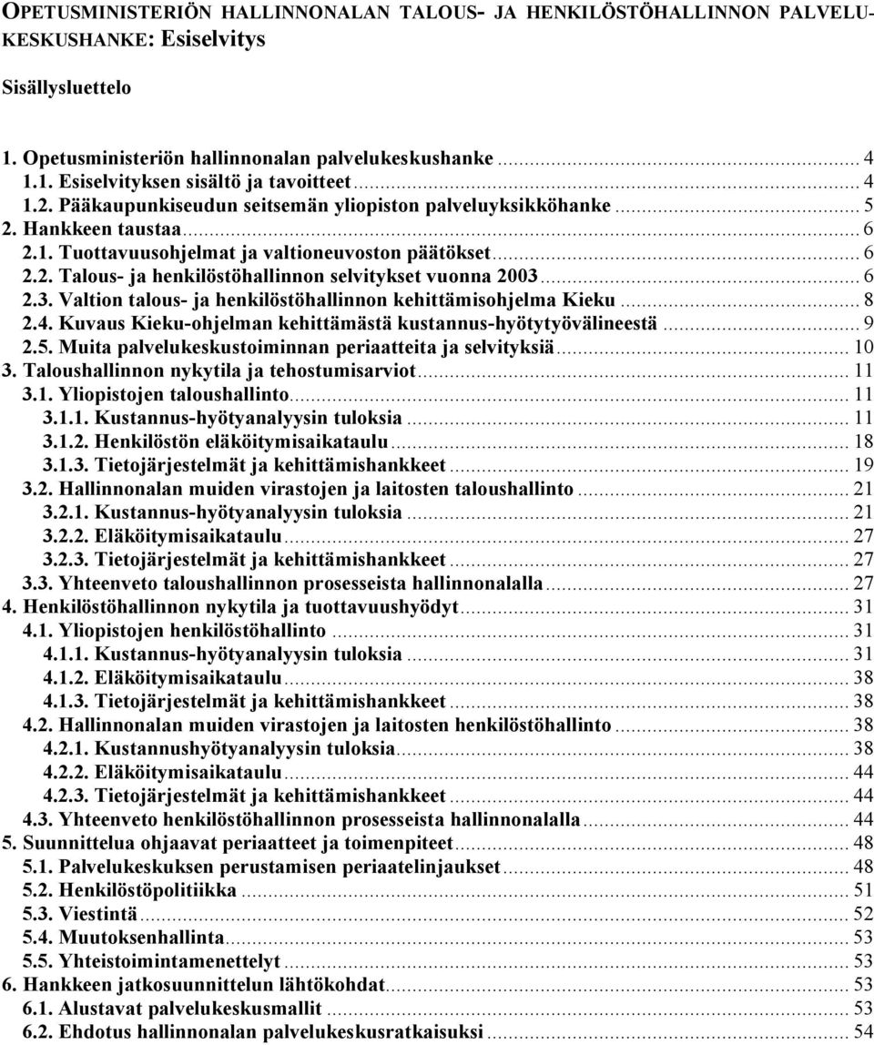 .. 6 2.3. Valtion talous- ja henkilöstöhallinnon kehittämisohjelma Kieku... 8 2.4. Kuvaus Kieku-ohjelman kehittämästä kustannus-hyötytyövälineestä... 9 2.5.