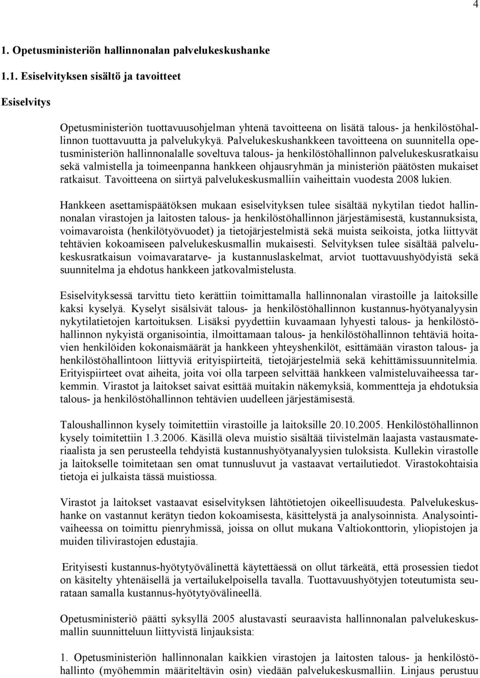 ohjausryhmän ja ministeriön päätösten mukaiset ratkaisut. Tavoitteena on siirtyä palvelukeskusmalliin vaiheittain vuodesta 2008 lukien.