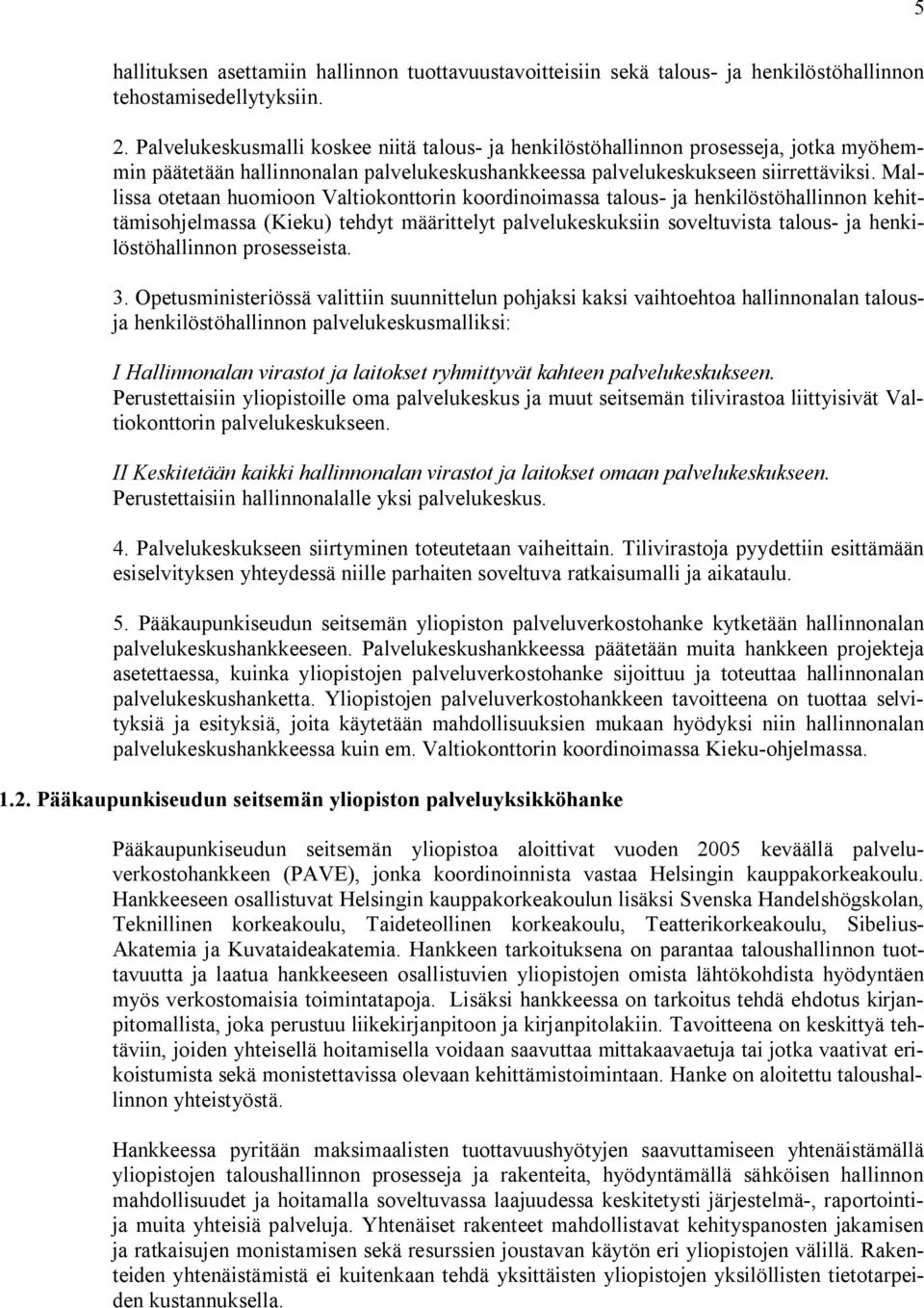 Mallissa otetaan huomioon Valtiokonttorin koordinoimassa talous- ja henkilöstöhallinnon kehittämisohjelmassa (Kieku) tehdyt määrittelyt palvelukeskuksiin soveltuvista talous- ja henkilöstöhallinnon