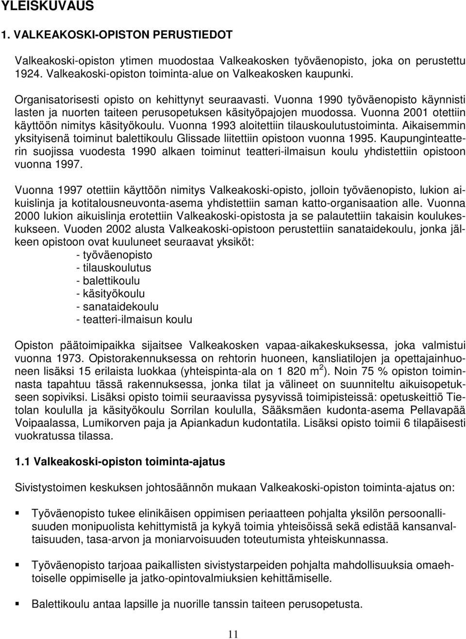 Vuonna 2001 otettiin käyttöön nimitys käsityökoulu. Vuonna 1993 aloitettiin tilauskoulutustoiminta. Aikaisemmin yksityisenä toiminut balettikoulu Glissade liitettiin opistoon vuonna 1995.